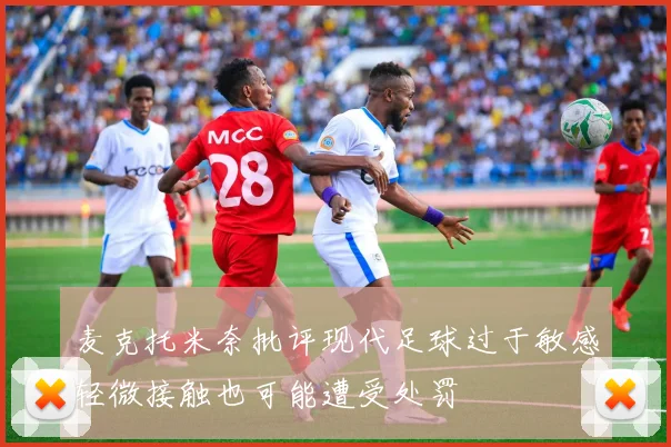 麦克托米奈批评现代足球过于敏感轻微接触也可能遭受处罚